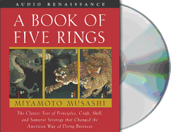 A Book of Five Rings: The Classic Text of Principles, Craft, Skill and Samurai Strategy That Changed the American Way of Doing Business
