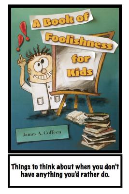 A Book of Foolishness for Kids: Things to think about when you don't have anything better to do - Coffeen, Mary Helen, and Coffeen, James a