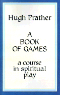 A Book of Games: A Course in Spiritual Play - Prather, Hugh, and Jampolsky, Gerald G, M.D., M D (Introduction by), and H Prather
