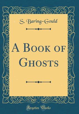 A Book of Ghosts (Classic Reprint) - Baring-Gould, S