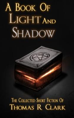 A Book of Light and Shadow - Clark, Thomas R