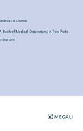 A Book of Medical Discourses; In Two Parts: in large print