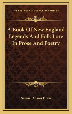 A Book Of New England Legends And Folk Lore In Prose And Poetry - Drake, Samuel Adams
