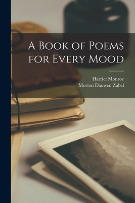 A Book of Poems for Every Mood - Monroe, Harriet 1869-1936, and Zabel, Morton Dauwen 1901-1964