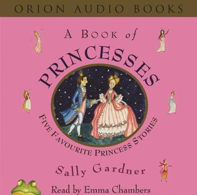 A Book of Princesses: Five Favourite Princess Stories - Gardner, Sally, and Chambers, Emma (Read by)
