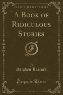 A Book of Ridiculous Stories (Classic Reprint)