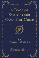 A Book of Symbols for Camp Fire Girls (Classic Reprint)