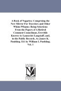 A Book of Vagaries; Comprising the New Mirror For Travelers and Other Whim-Whams: Being Selections From the Papers of A Retired Common-Councilman, Erewhile Known As Launcelot Langstaff, and, in the Public Records, As James K. Paulding. Ed. by William I...