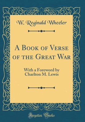 A Book of Verse of the Great War: With a Foreword by Charlton M. Lewis (Classic Reprint) - Wheeler, W Reginald