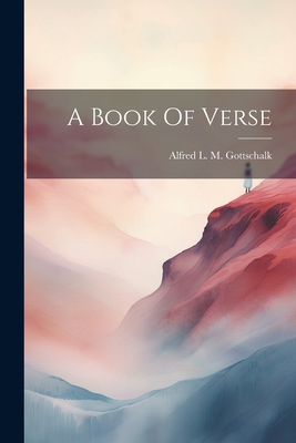 A Book Of Verse - Gottschalk, Alfred L M (Louis Morea (Creator)