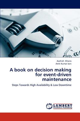 A Book on Decision Making for Event-Driven Maintenance - Khaira Aashish, and Jain Amit Kumar