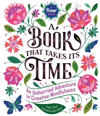 A Book That Takes Its Time: An Unhurried Adventure in Creative Mindfulness - van der Hulst, Astrid, and magazine, Editors of Flow, and Smit, Irene