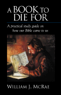 A Book to Die for: A Practical Study Guide on How Our Bible Came to Us