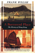 A Borrowed Place: The History of Hong Kong - Welsh, Frank, and Rao, Maya (Editor)