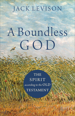 A Boundless God: The Spirit According to the Old Testament - Levison, Jack