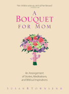 A Bouquet for Mom: An Arrangement of Stories, Meditations, and Biblical Inspirations - Townsend, Susan B