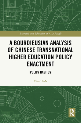 A Bourdieusian Analysis of Chinese Transnational Higher Education Policy Enactment: Policy Habitus - Han, Xiao