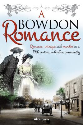 A Bowdon Romance: Romance, intrigue and murder in a 19th century suburban community. - Newton, Chris (Editor), and Frank, Alice