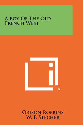 A Boy of the Old French West - Robbins, Orison