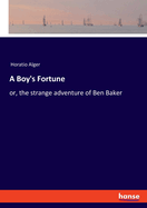 A Boy's Fortune: or, the strange adventure of Ben Baker