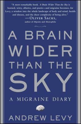 A Brain Wider Than the Sky: A Migraine Diary - Levy, Andrew