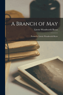 A Branch of May: Poems by Lizette Woodworth Reese