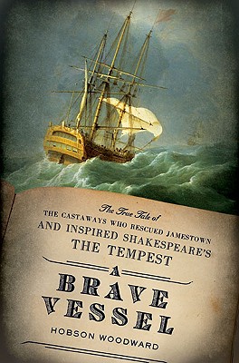 A Brave Vessel: The True Tale of the Castaways Who Rescued Jamestown and Inspired Shakespeare's "The Tempest" - Woodward, Hobson