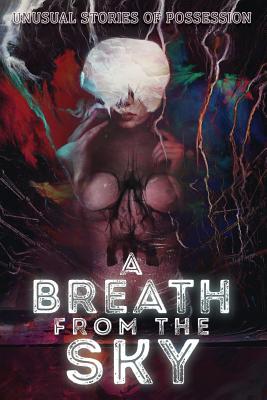 A Breath from the Sky: Unusual Stories of Possession - Jones, Scott R (Editor), and Lovecraft, Howard P, and Bartlett, Matthew M