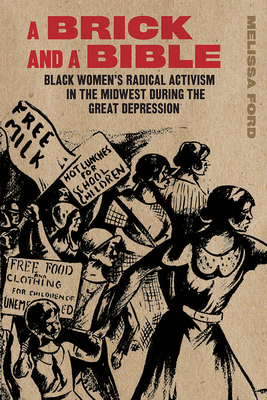 A Brick and a Bible: Black Women's Radical Activism in the Midwest During the Great Depression - Ford, Melissa