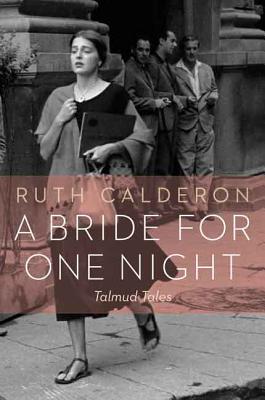 A Bride for One Night: Talmud Tales - Calderon, Ruth, Dr., and Kurshan, Ilana (Translated by)