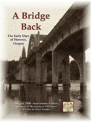 A Bridge Back - The Early Days of Florence, Oregon - Traylor, Ellen G