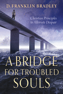 A Bridge for Troubled Souls: Christian Principles to Alleviate Despair
