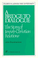 A Bridge to Dialogue: The Story of Jewish-Christian Relations