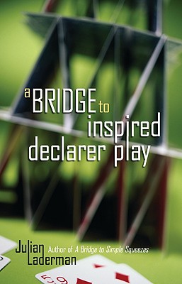 A Bridge to Inspired Declarer Play - Laderman, Julian