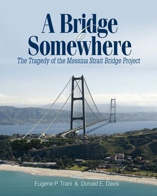 A Bridge to Somewhere: The Tragedy of the Messina Strait Bridge Project - Trani, Eugene P