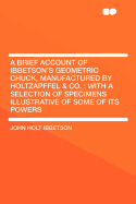 A Brief Account of Ibbetson's Geometric Chuck, Manufactured by Holtzapffel & Co.: With a Selection of Specimens Illustrative of Some of Its Powers