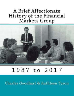 A Brief Affectionate History of the Financial Markets Group - Tyson, Kathleen, and Goodhart, Charles