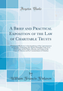 A Brief and Practical Exposition of the Law of Charitable Trusts: With Special Reference to the Jurisdiction of the Commissioners of Charities, Containing Also All the Charitable Trusts Acts; With Notes, and the Rules, Minutes, and Orders of the Court of