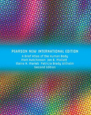 A Brief Atlas of the Human Body: Pearson New International Edition - Hutchinson, Matt, and Mallatt, Jon, and Marieb, Elaine