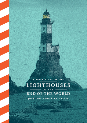 A Brief Atlas of the Lighthouses at the End of the World - Gonzlez Macas, Jos Luis