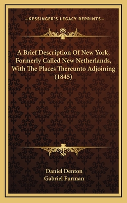 A Brief Description Of New York, Formerly Called New Netherlands, With The Places Thereunto Adjoining (1845) - Denton, Daniel, and Furman, Gabriel (Introduction by)