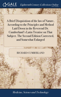 A Brief Disquisition of the law of Nature, According to the Principles and Method Laid Down in the Reverend Dr. Cumberland's Latin Treatise on That Subject. The Second Edition Corrected, and Somewhat Enlarged - Cumberland, Richard