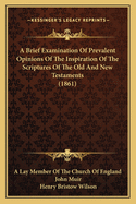 A Brief Examination of Prevalent Opinions of the Inspiration of the Scriptures of the Old and New Testaments (1861)