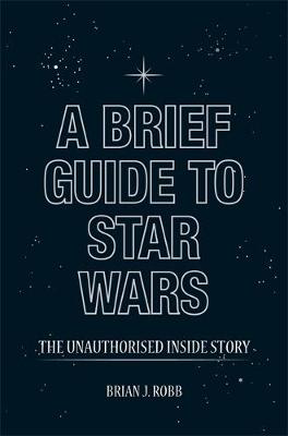 A Brief Guide to Star Wars - Robb, Brian J