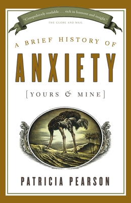 A Brief History of Anxiety (Yours and Mine) - Pearson, Patricia