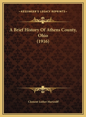 A Brief History of Athens County, Ohio (1916) - Martzolff, Clement Luther