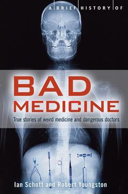 A Brief History of Bad Medicine - Youngson, Robert, and Schott, Ian