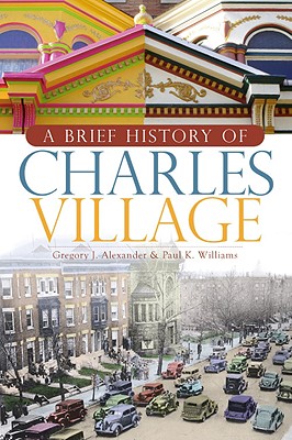A Brief History of Charles Village - Alexander, Gregory J, and Williams, Paul K