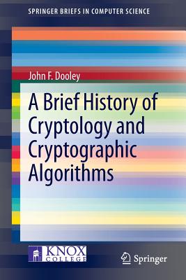 A Brief History of Cryptology and Cryptographic Algorithms - Dooley, John F
