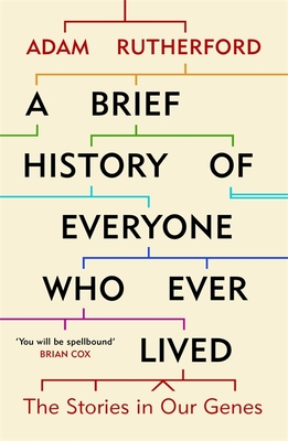 A Brief History of Everyone Who Ever Lived: The Stories in Our Genes - Rutherford, Adam